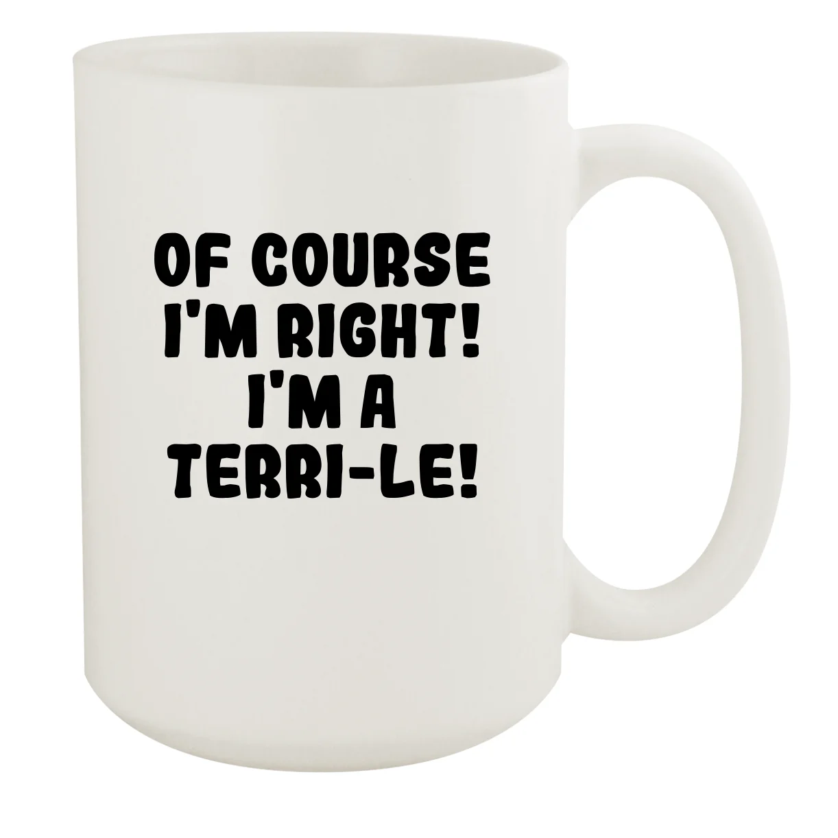 Of Course I'm Right! I'm A Terri-Le! - Ceramic 15oz White Mug, White