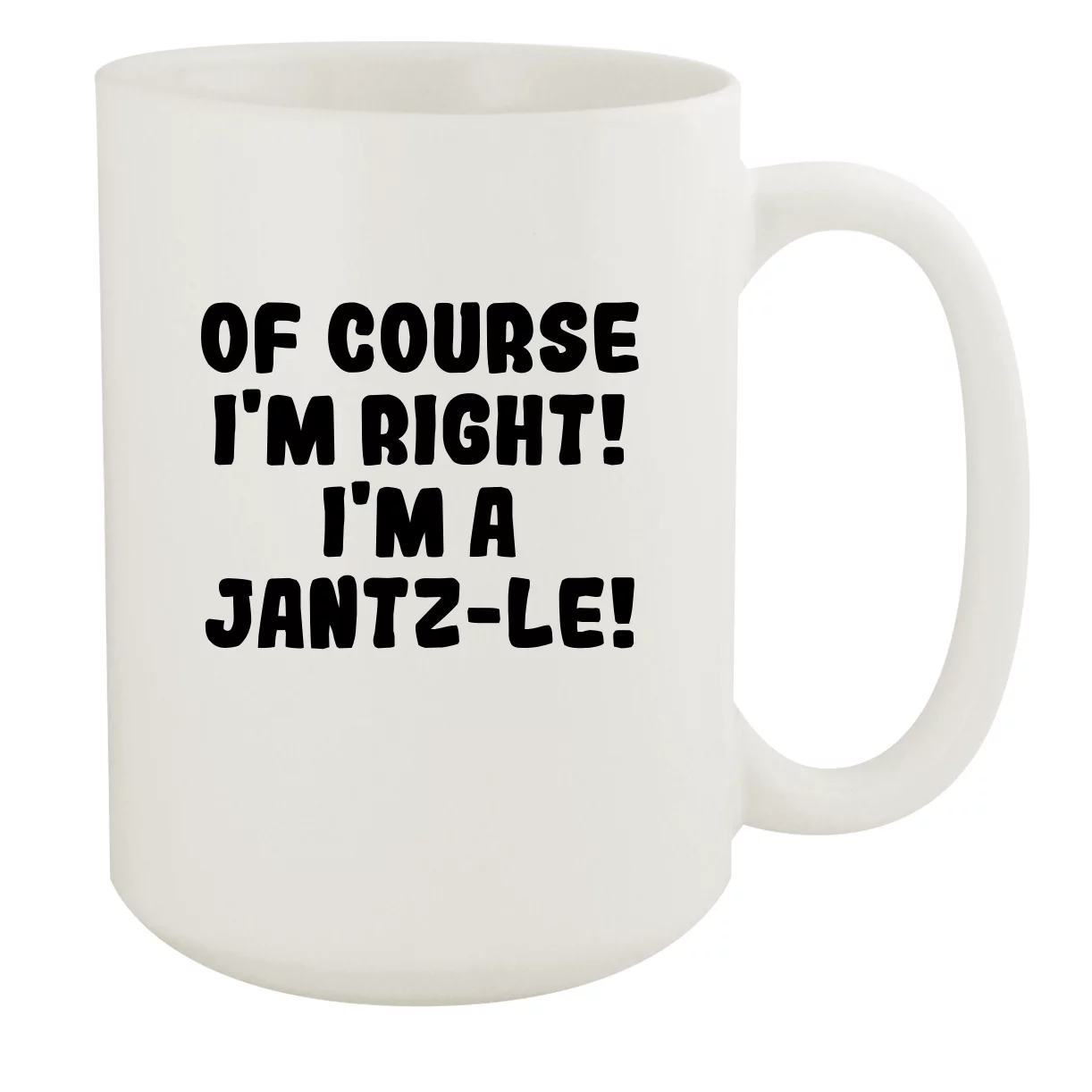 Of Course I'm Right! I'm A Jantz-Le! - Ceramic 15oz White Mug, White