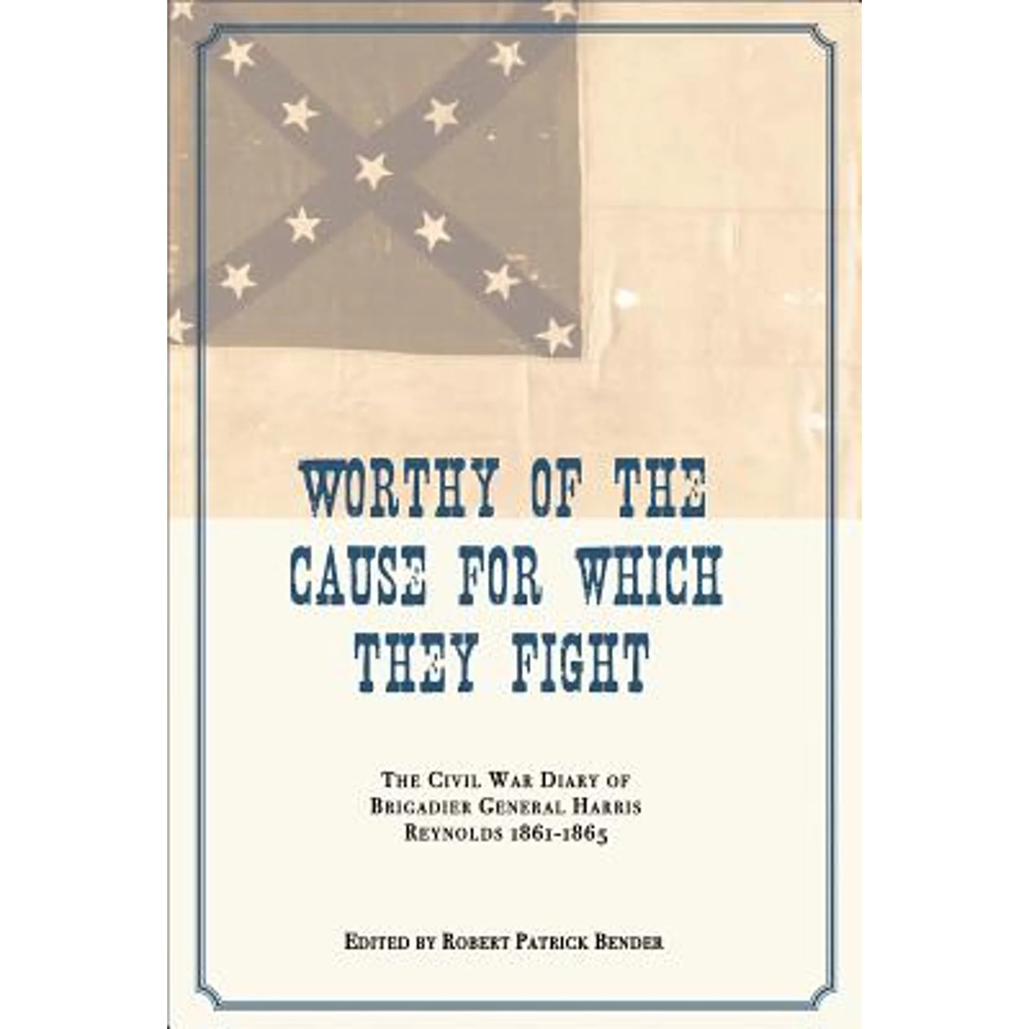 Pre-Owned Worthy of the Cause for Which They Fight: The Civil War Diary of Brigadier General Harris (Paperback 9781557289711) by Robert Patrick Bender