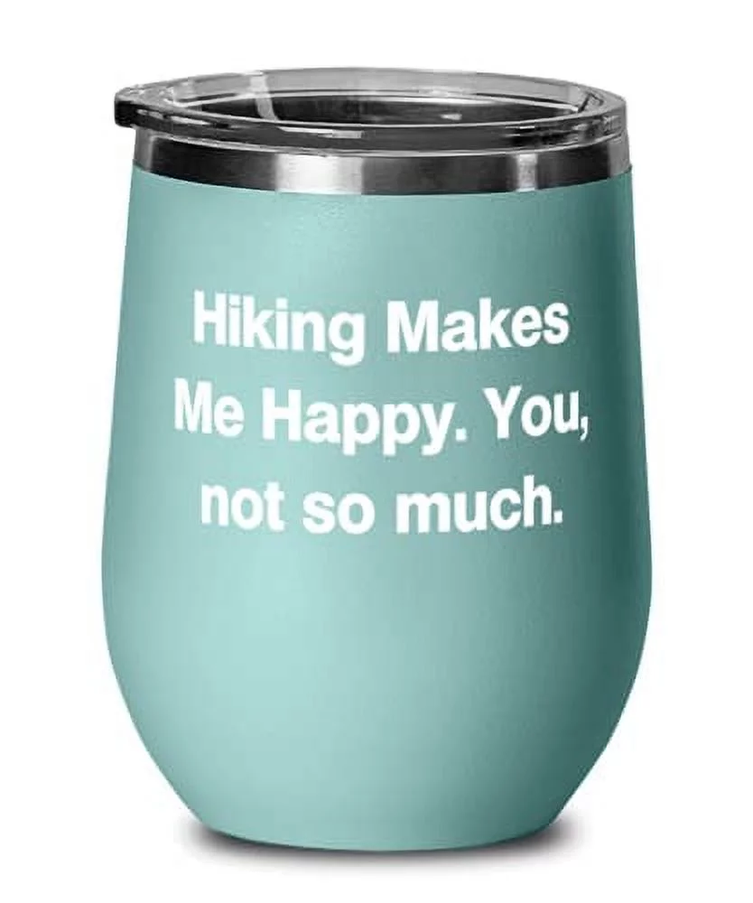 Hiking Makes Me Happy. You, not so much. Wine Glass, Hiking Wine Tumbler, Fun s For Hiking