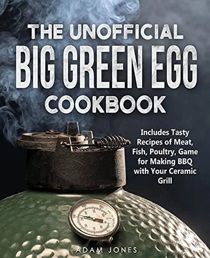 Pre-Owned The Unofficial Big Green Egg Cookbook: Includes Tasty Recipes of Meat, Fish, Poultry, Game for Making BBQ with Your Ceramic Grill Paperback