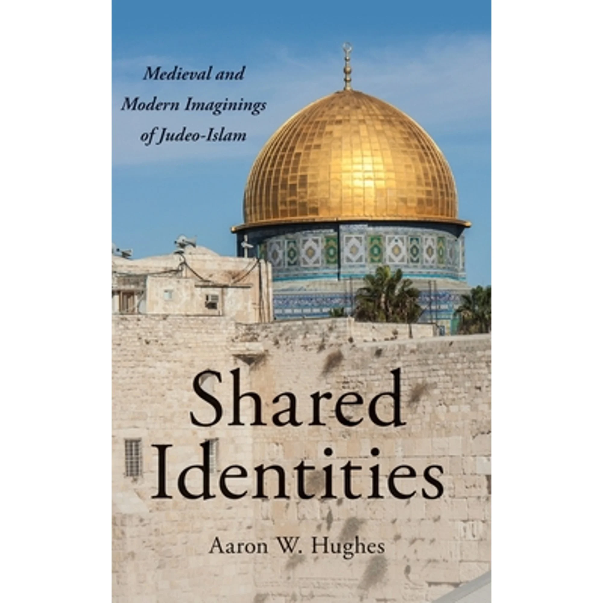 Pre-Owned Shared Identities: Medieval and Modern Imaginings of Judeo-Islam (Hardcover 9780190684464) by Aaron W Hughes