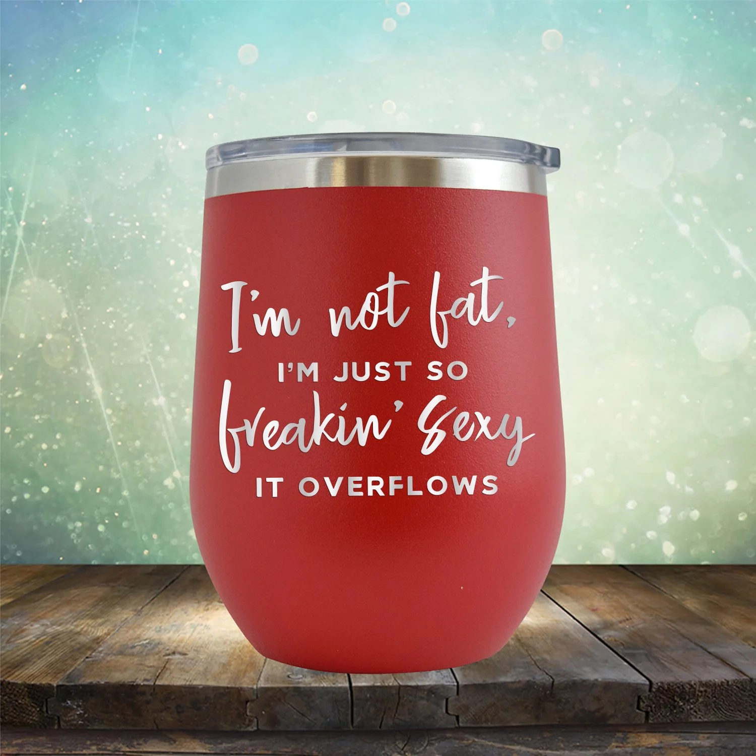 I'm Not Fat, I'm Just So Freakin' Sexy It Overflows - Engraved 12 oz Red Wine Cup Unique Funny Birthday Gift Graduation Gifts for Men or Women Workout Lift Crossfit Exercise Body Building Fitness