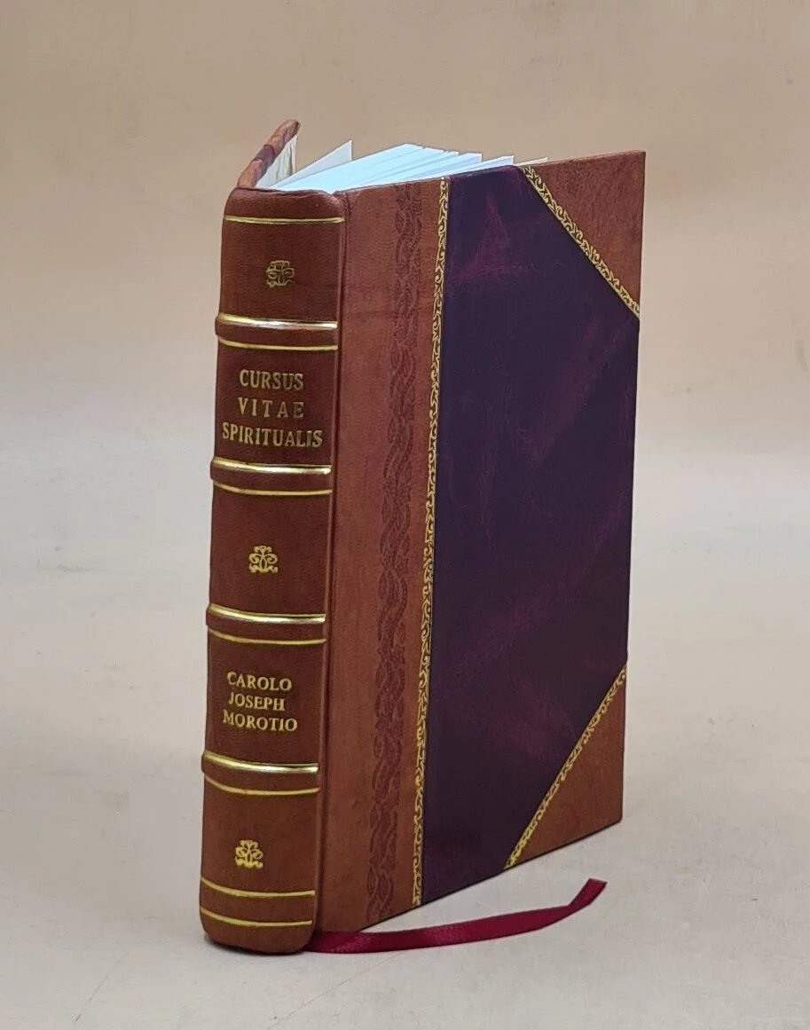 Cursus vitae spiritualis, facili ac perspicua methodo perducens hominem ab initio conversionis usque ad apicem sanctitatis. Auctore Carolo Joseph Morotio. 1891 [Leather Bound]