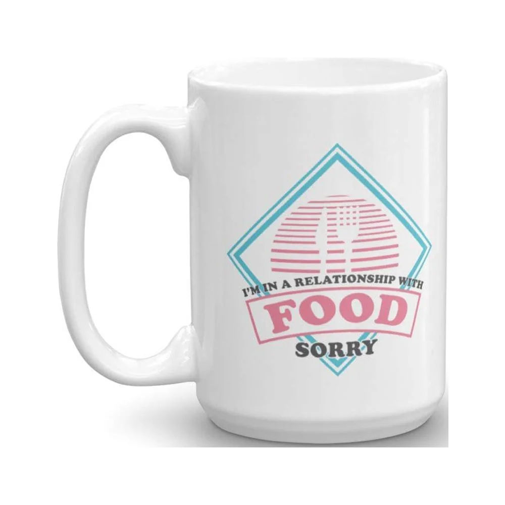 I'm In A Relationship With Food. Sorry. Funny Cooking Themed Ceramic Coffee & Tea Gift Mug And Cup Decor For A Foodie Dad Or Mom & Single Guy Or Lady Friend (15oz)