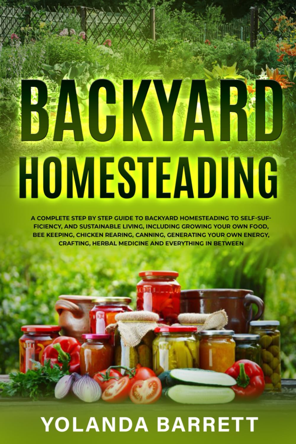 Backyard Homesteading: A Complete Step By Step Guide To Backyard Homesteading To Self-Sufficiency, And Sustainable Living (First Timers)