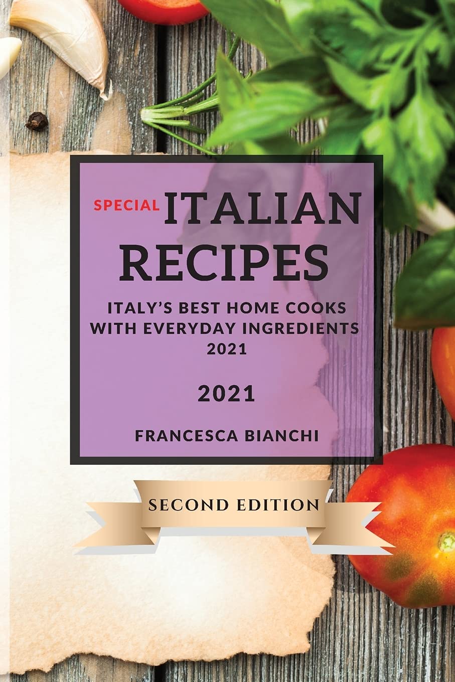 Special Italian Recipes 2021 Second Edition: Italy's Best Home Cooks with Everyday Ingredients