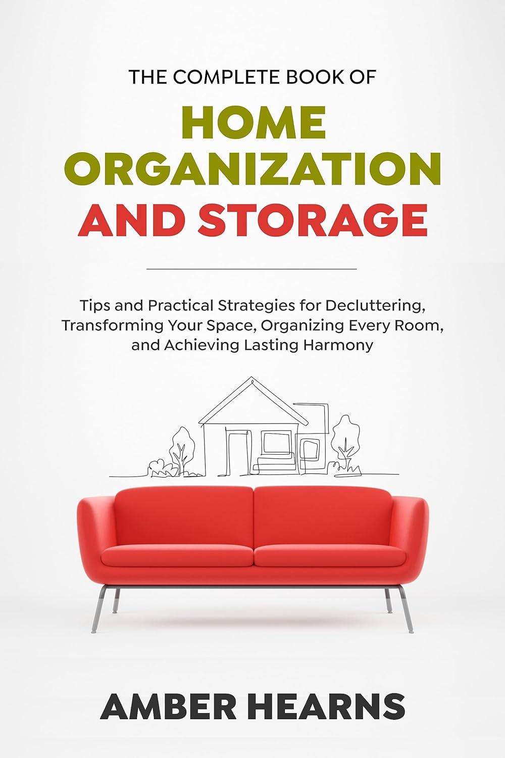 THE COMPLETE BOOK OF HOME ORGANIZATION AND STORAGE: Tips and Practical Strategies for Decluttering, Transforming Your Space, Organizing Every Room, and Achieving Lasting Harmony