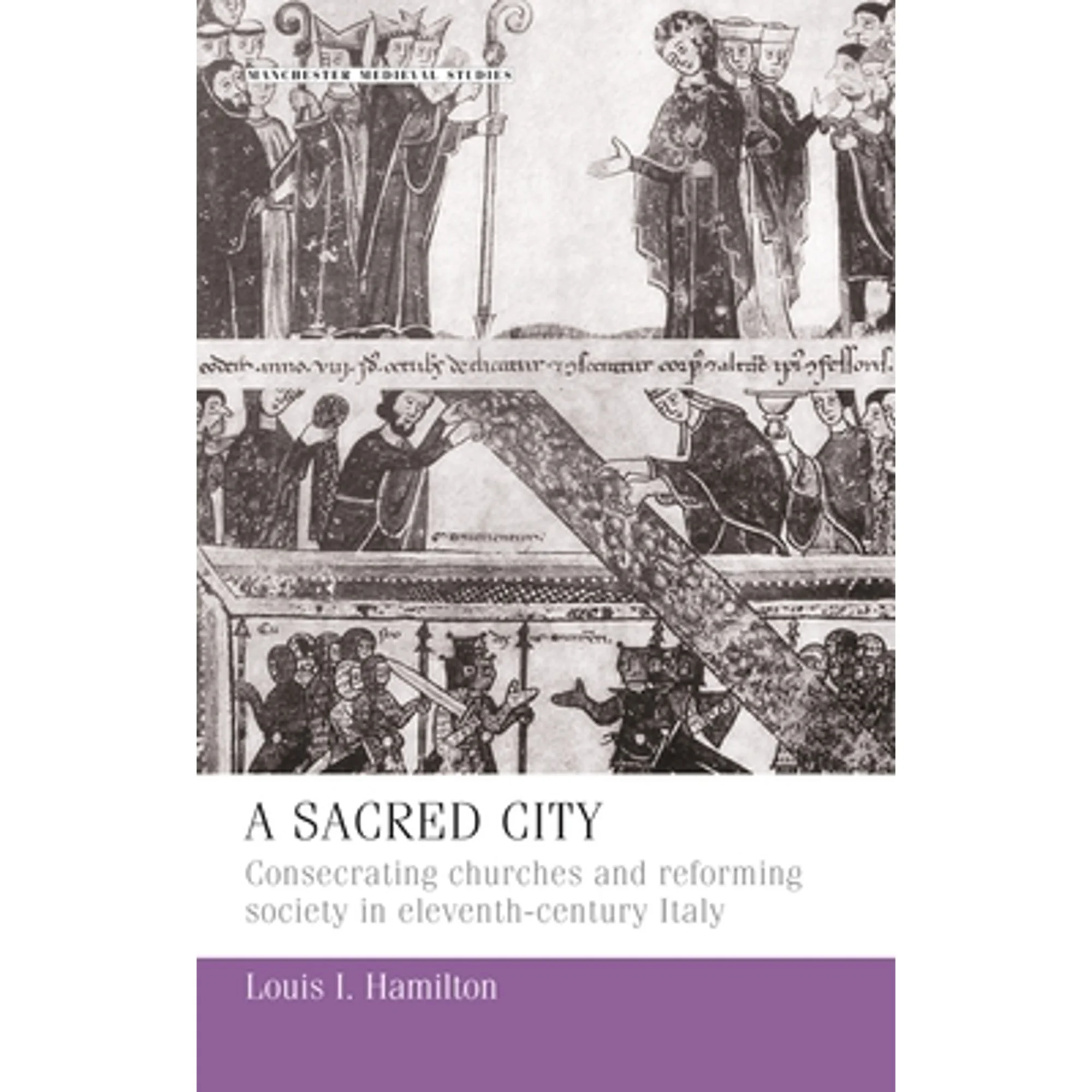 Pre-Owned A Sacred City: Consecrating Churches and Reforming Society in Eleventh-Century Italy (Hardcover 9780719080265) by Louis Hamilton