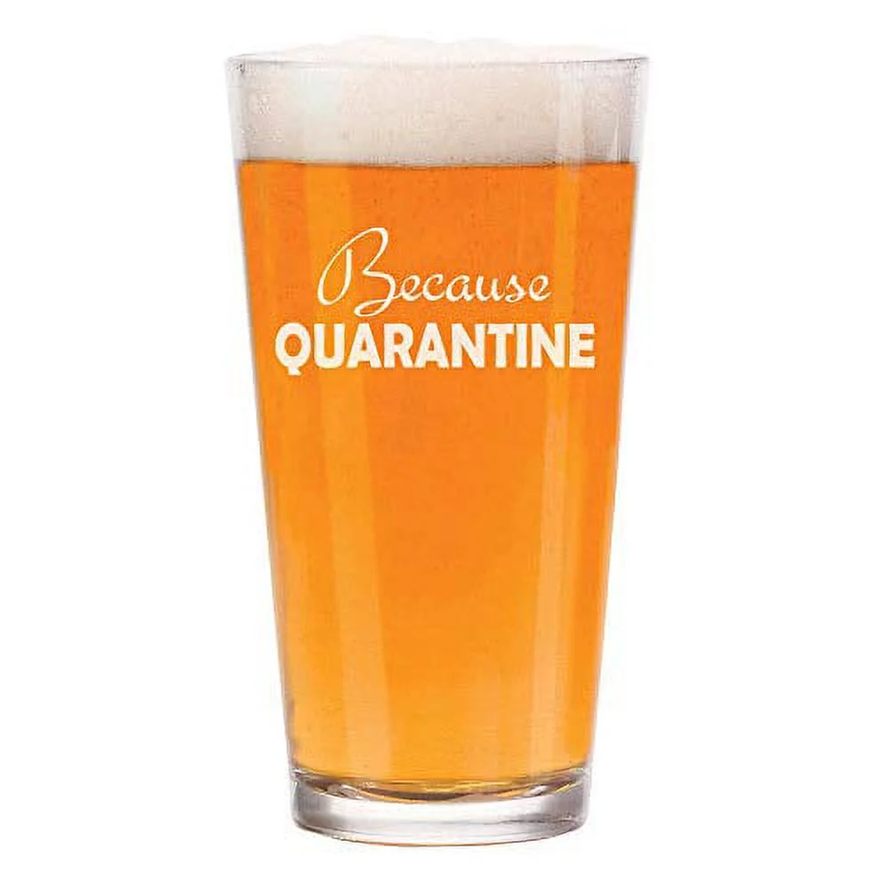16 oz Beer Pint Glass Because Quarantine Funny
