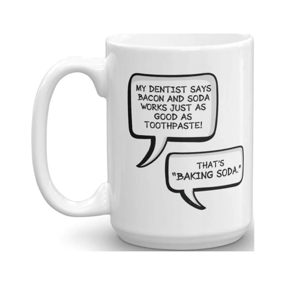 My Dentist Says Bacon And Soda Works Just As Good As Toothpaste That's Baking Soda Coffee & Tea Gift Mug (15oz)
