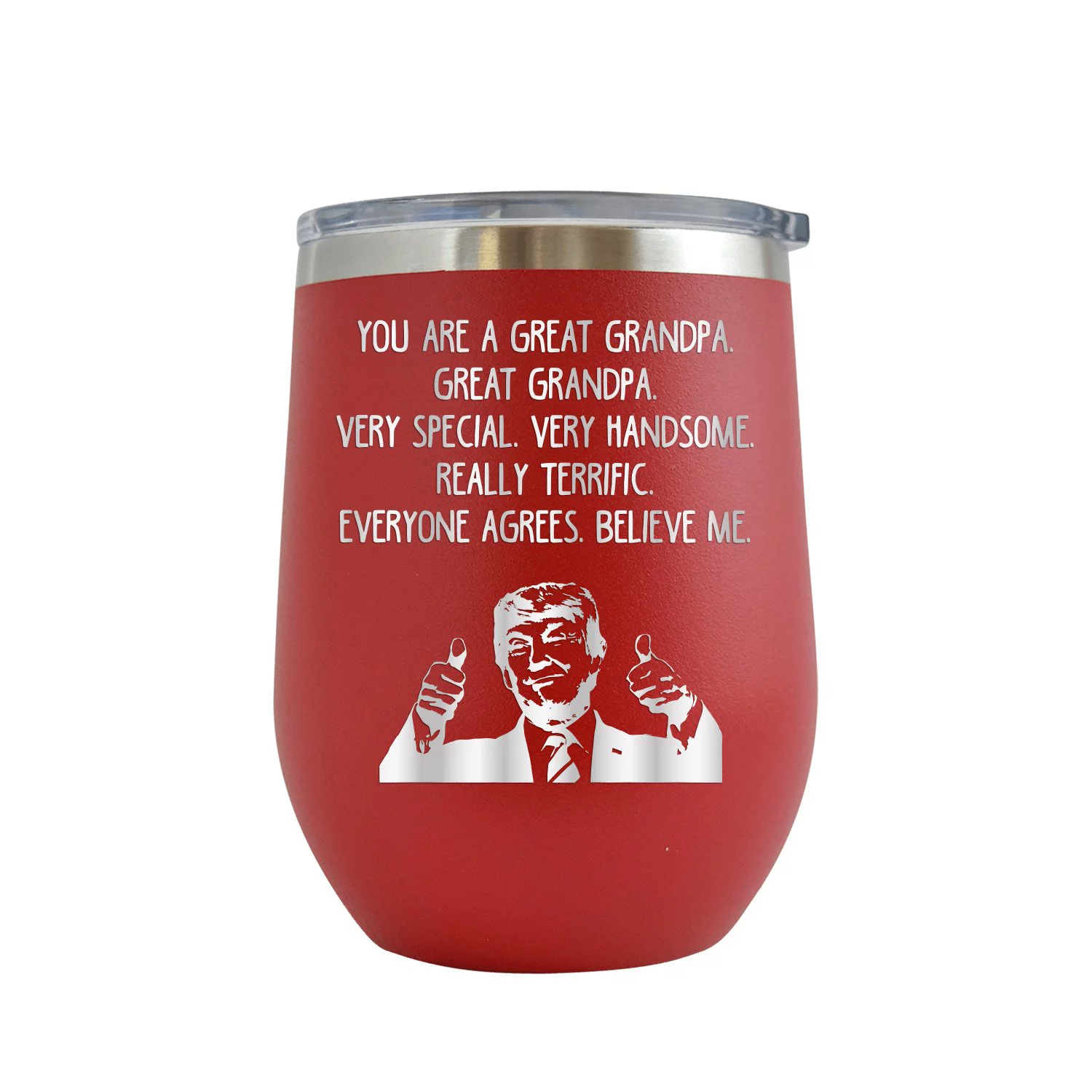 Trump You Are A Great Grandpa Everyone Agrees Believe Me - Engraved 12 oz Red Wine Cup Unique Funny Birthday Gift Graduation Gifts for Men Donald Trump Grandpa Grandfather Gramps Papa