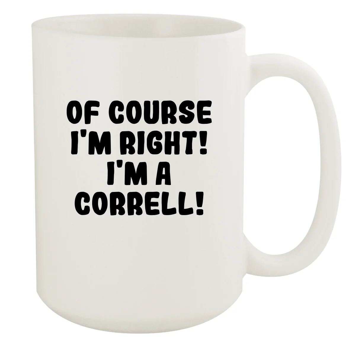 Of Course I'm Right! I'm A Correll! - Ceramic 15oz White Mug, White