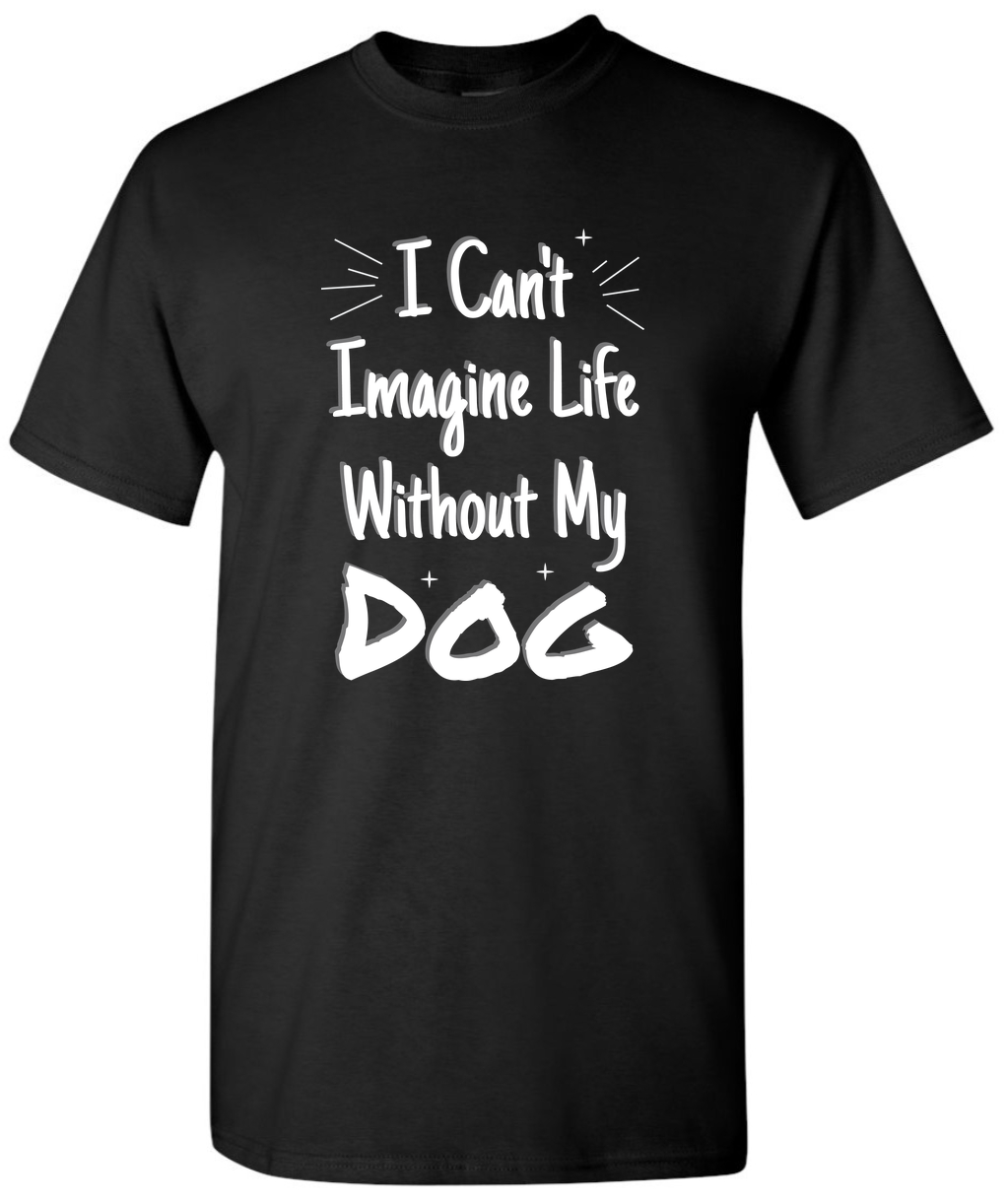 I Cant Imagine Life Without My Dog - Dog Lover T-Shirt Graphic Dog T-Shirt