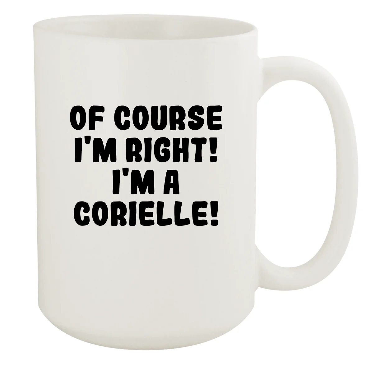 Of Course I'm Right! I'm A Corielle! - Ceramic 15oz White Mug, White