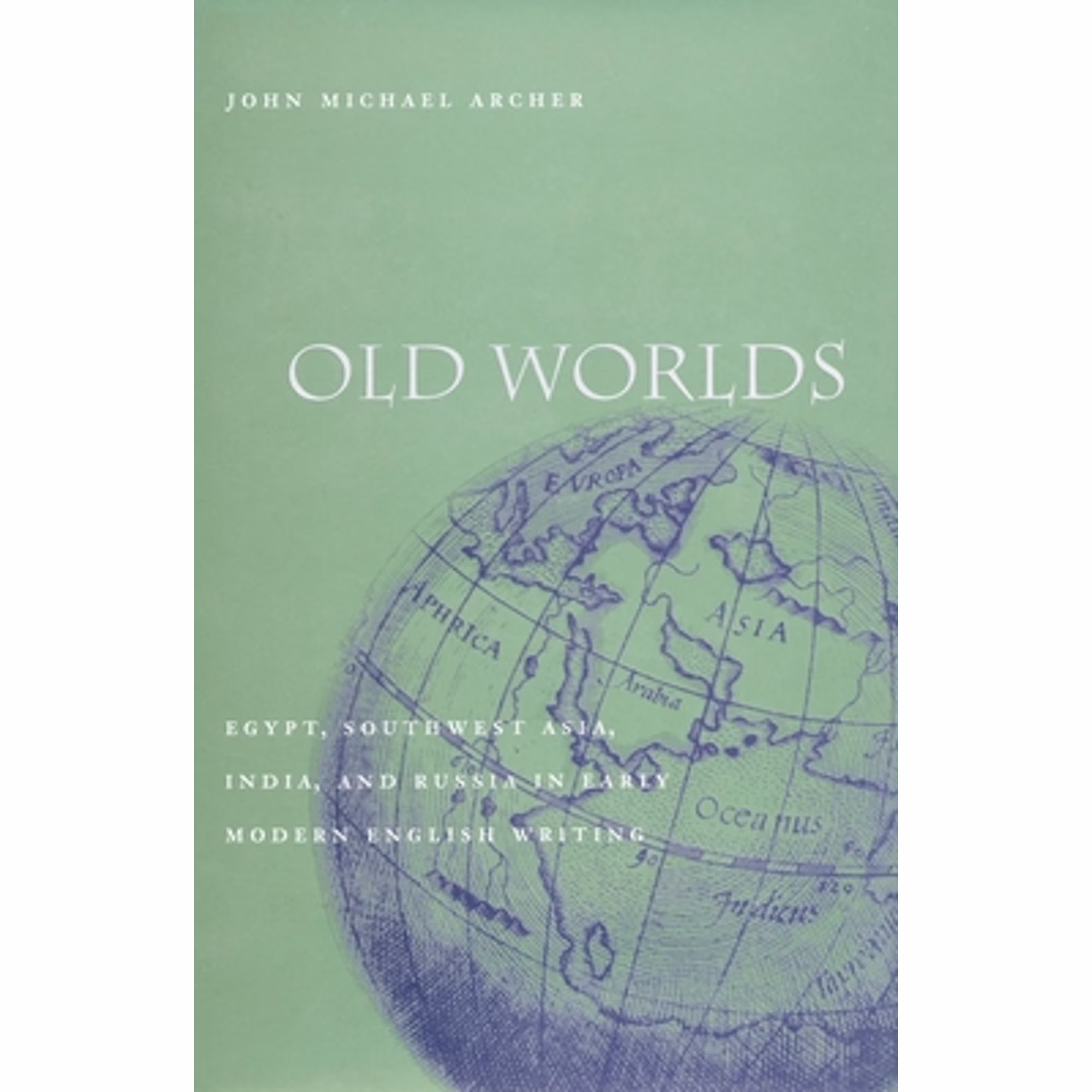 Pre-Owned Old Worlds: Egypt, Southwest Asia, India, and Russia in Early Modern English Writing (Hardcover 9780804743372) by John Michael Archer