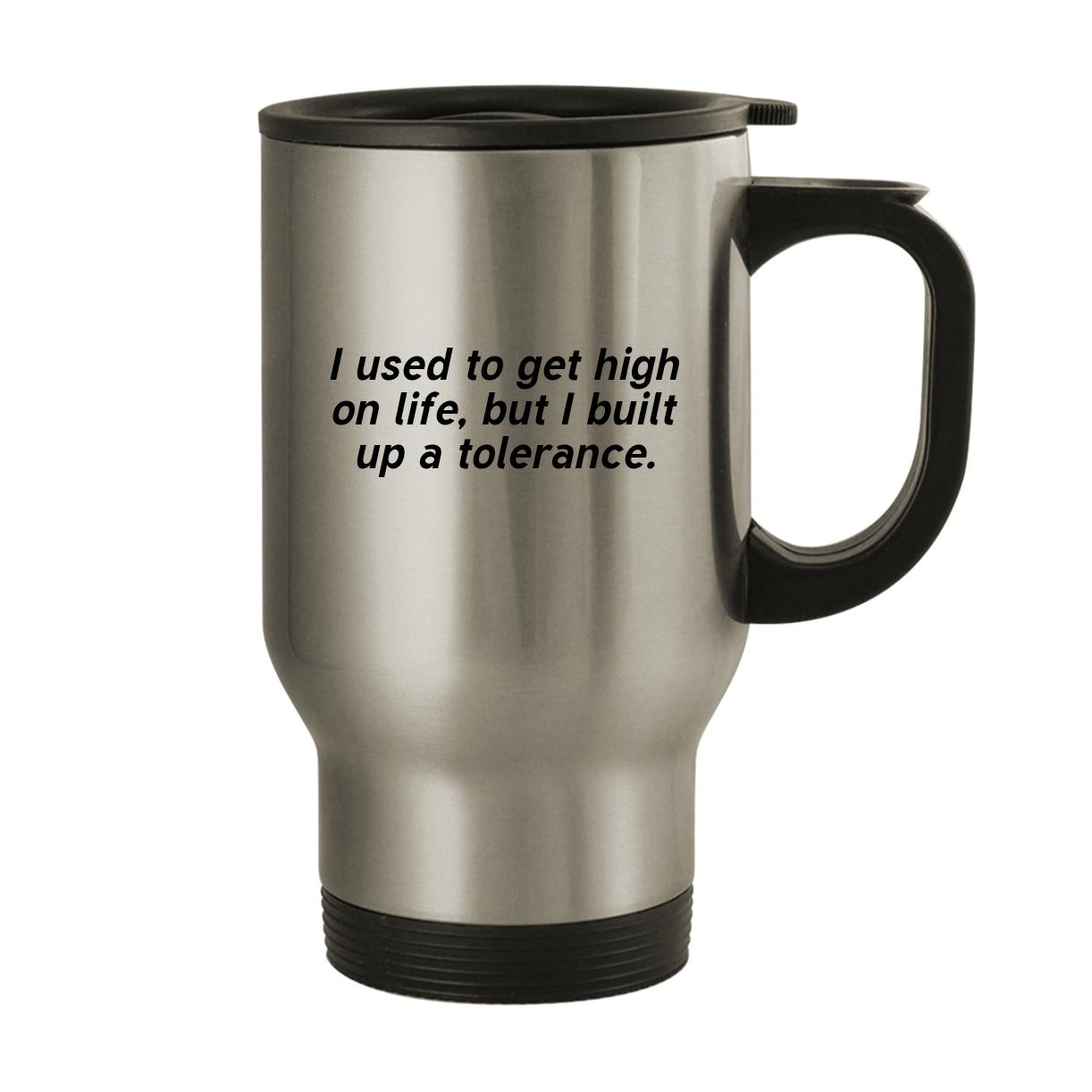 I used to get high on life, but I built up a tolerance - 14oz Stainless Steel Travel Mug, Silver