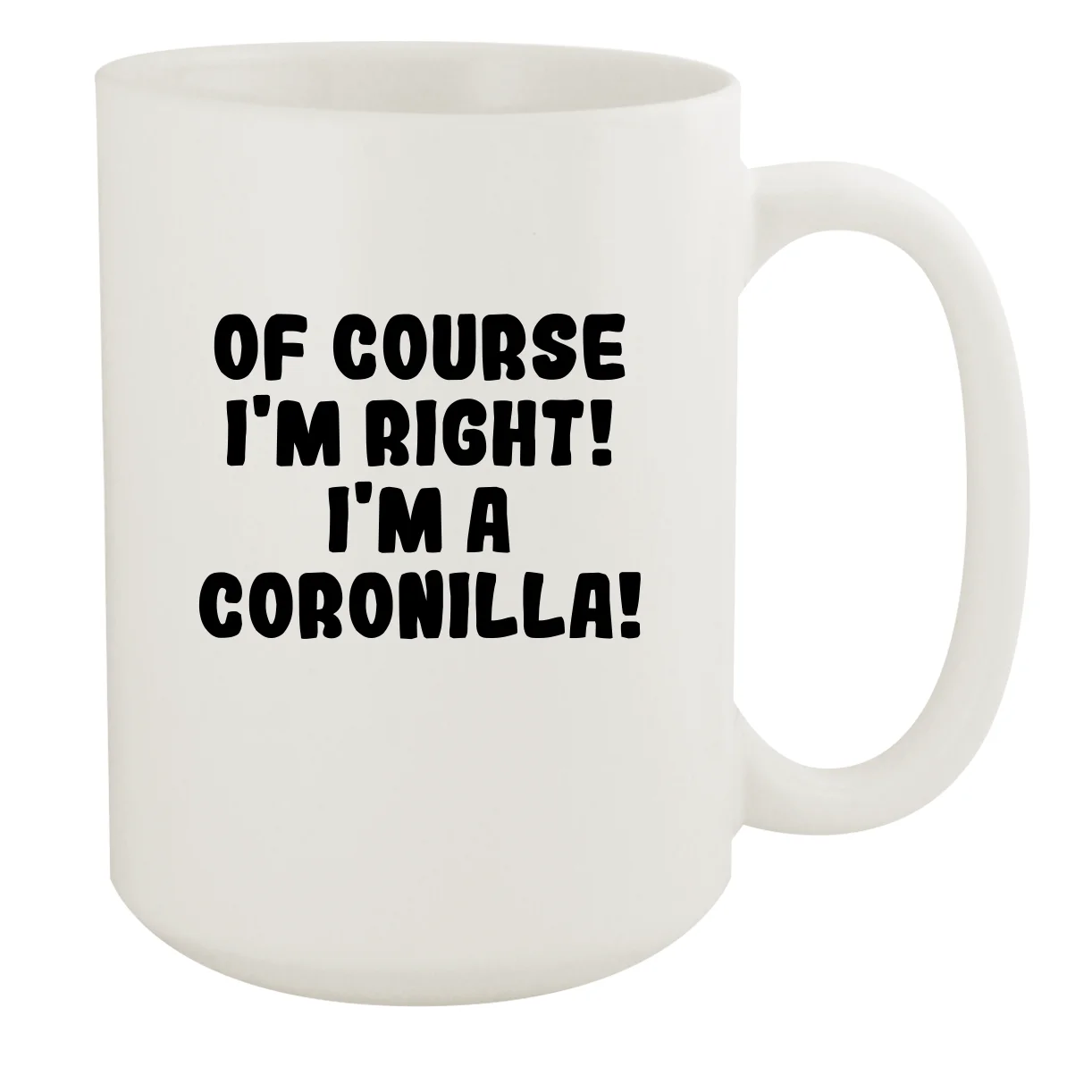 Of Course I'm Right! I'm A Coronilla! - Ceramic 15oz White Mug, White