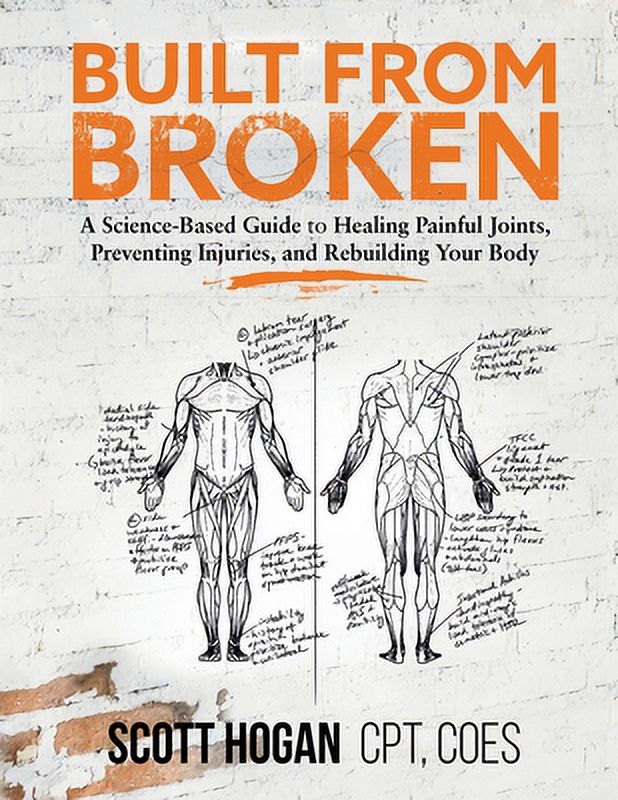 Pre-Owned Built from Broken: A Science-Based Guide to Healing Painful Joints, Preventing Injuries, (Paperback 9781735728506) by Scott H Hogan