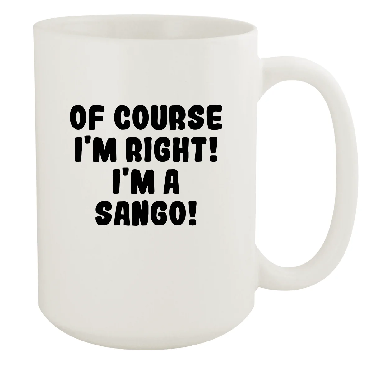 Of Course I'm Right! I'm A Sango! - Ceramic 15oz White Mug, White