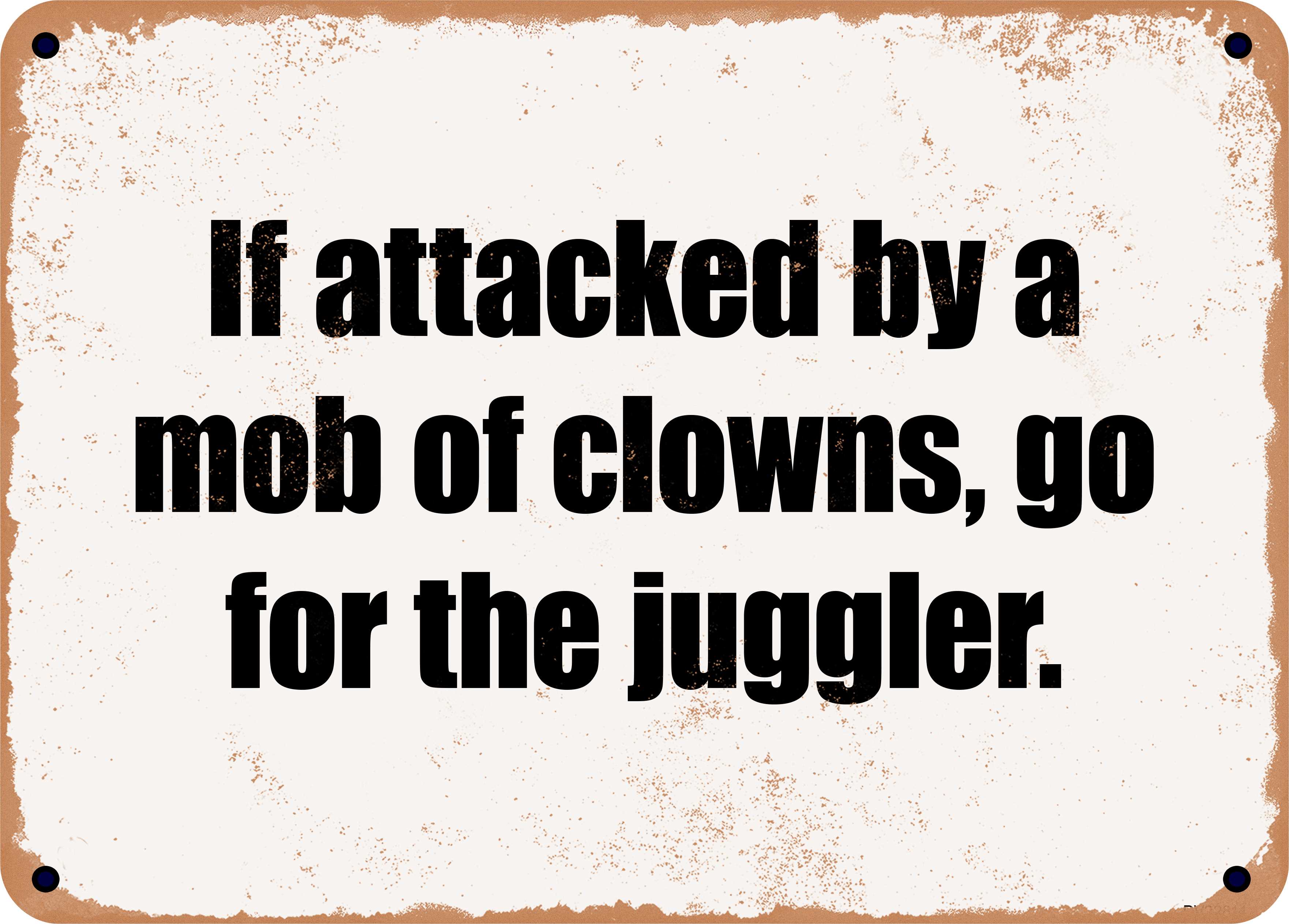 10 x 14 Metal Sign - If attacked by a mob of clowns, go for the juggler. - Rusty Vintage Look