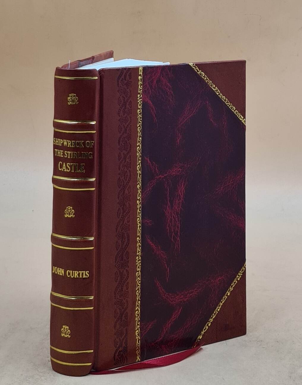 Shipwreck of the Stirling Castle Containing a faithful narrative of the dreadful sufferings of the crew and the cruel murder of Captain Fraser by the savages 1838 [Leather Bound]